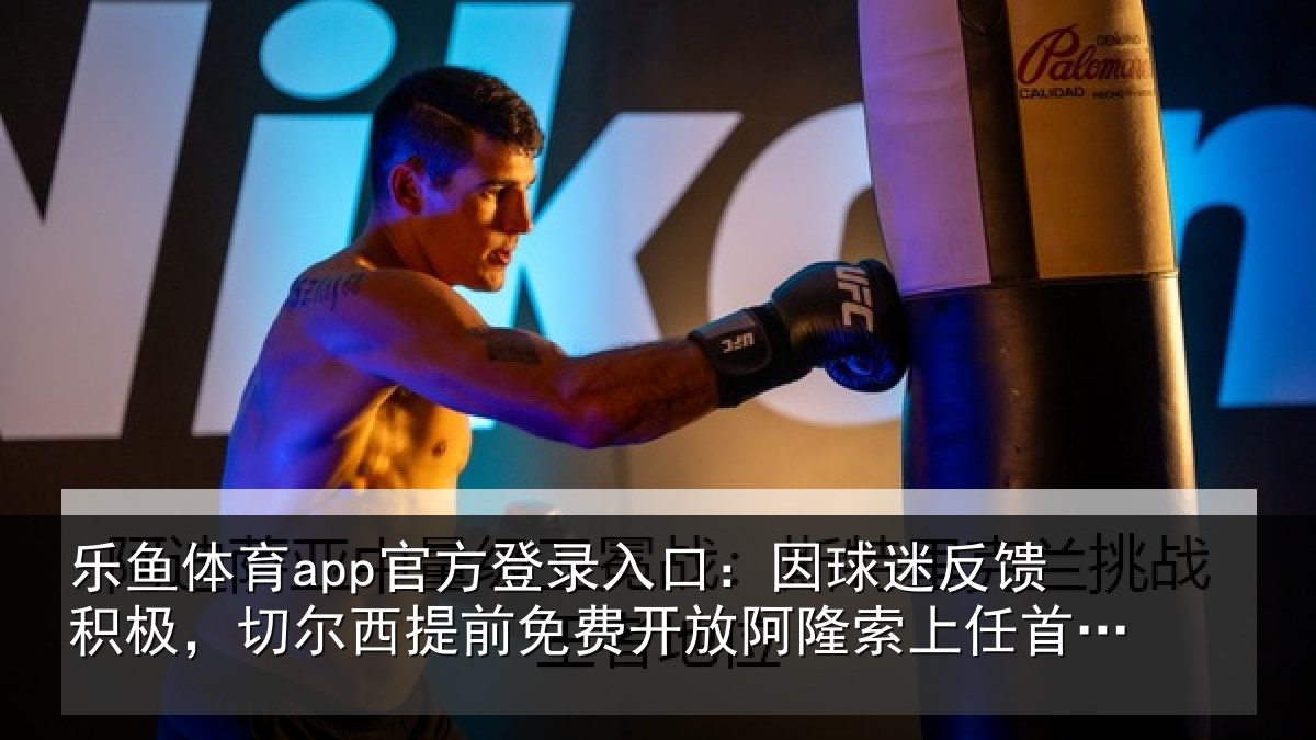 乐鱼体育app官方登录入口:因球相关情况提前相关情况任首次专访
