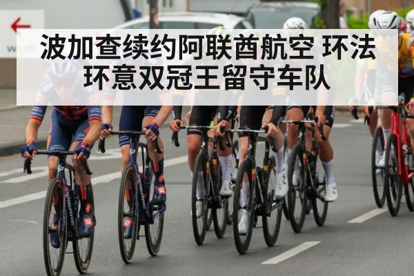 波加查续约阿联酋航空 环法环意双冠王留守车队